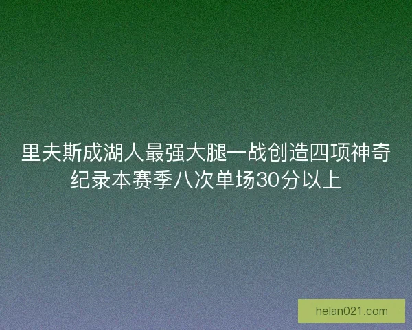 里夫斯成湖人最强大腿一战创造四项神奇纪录本赛季八次单场30分以上